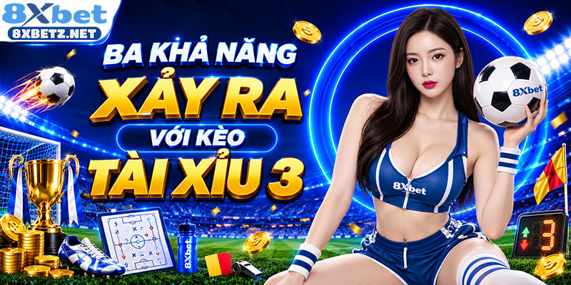 Ba khả năng xảy ra tại mốc tài xỉu 3
