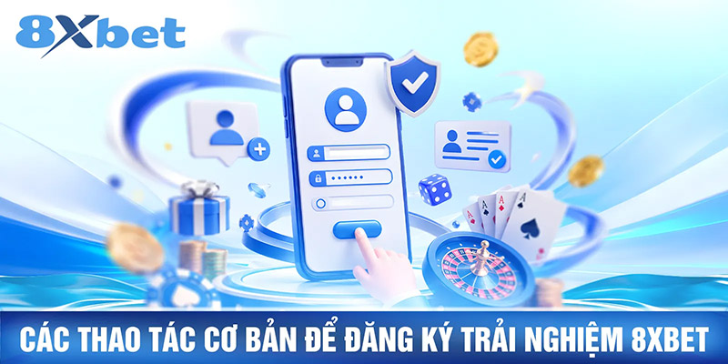 Các thao tác cơ bản để đăng ký trải nghiệm 8XBET