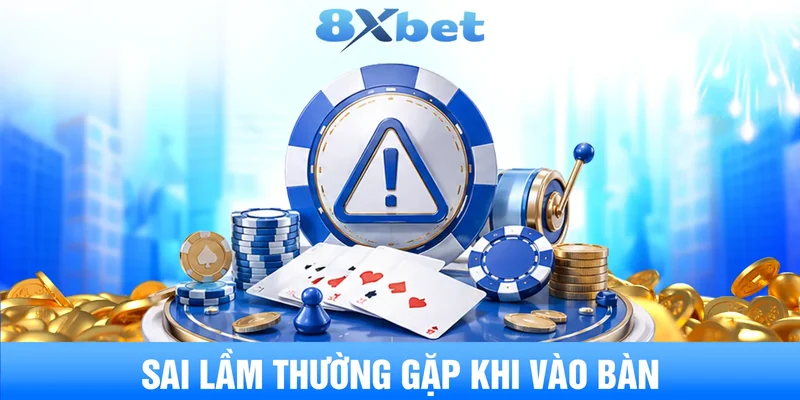 Sai lầm thường gặp khi vào bàn