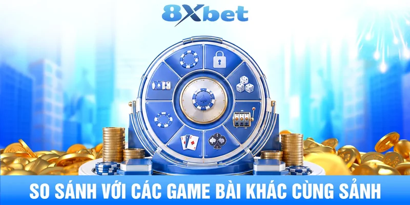 So sánh với các game bài khác cùng sảnh