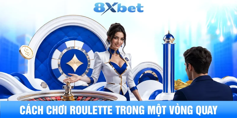 Cách chơi Roulette trong một vòng quay