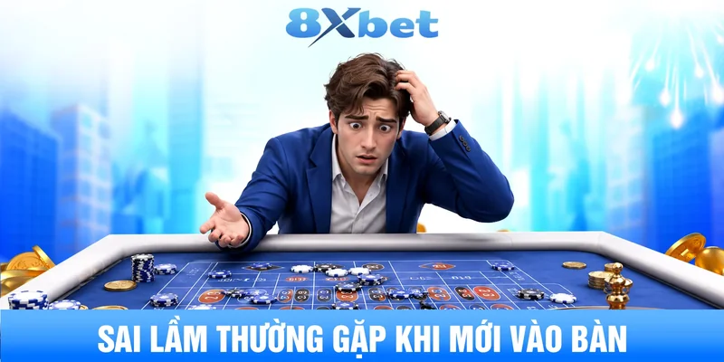 Sai lầm thường gặp khi mới vào bàn