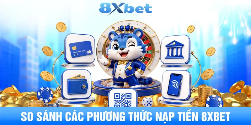 So sánh các phương thức nạp tiền 8XBET