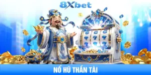nổ hũ thần tài bí quyết quay hũ rinh lộc đỉnh cao nhất