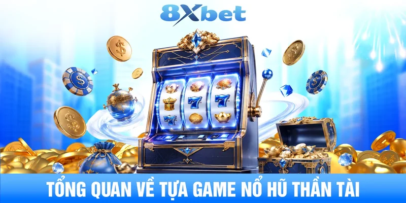 Tổng quan về tựa game nổ hũ thần tài