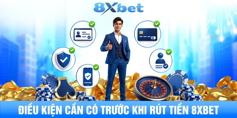 Điều kiện cần có trước khi rút tiền 8XBET