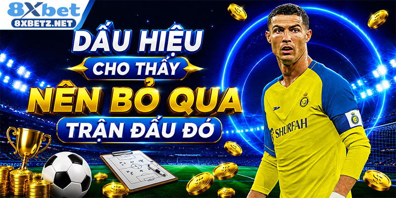 Dấu hiệu cho thấy nên bỏ qua trận đấu đó