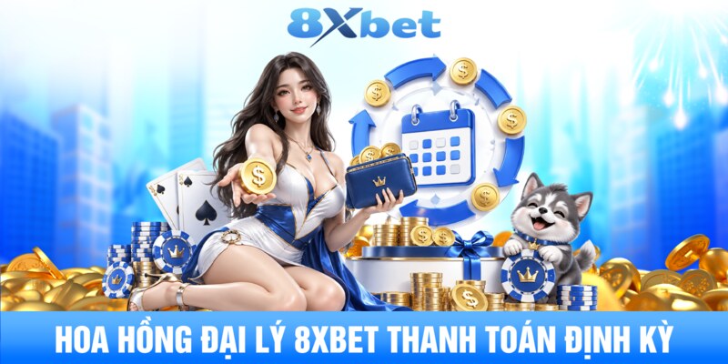 Hoa hồng đại lý 8XBET thanh toán định kỳ