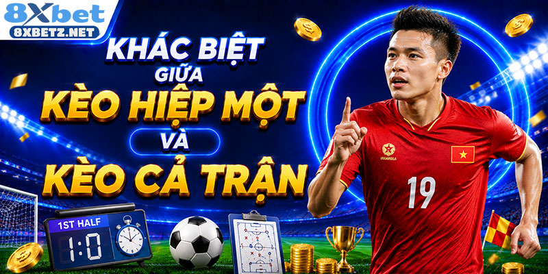 Khác biệt giữa kèo hiệp một và kèo cả trận