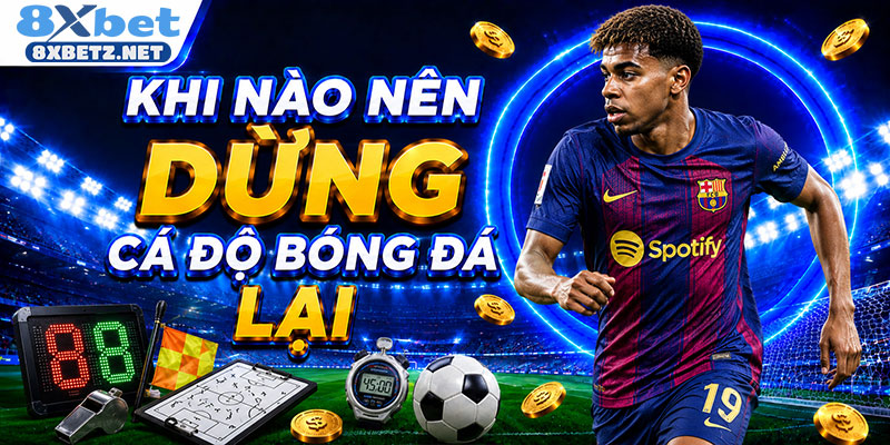 Khi nào nên dừng cá độ bóng đá lại