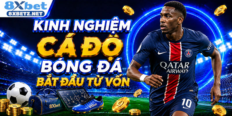 Kinh nghiệm cá độ bóng đá bắt đầu từ vốn