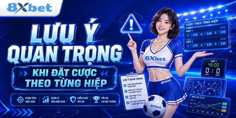 Lưu ý quan trọng khi đặt cược theo từng hiệp