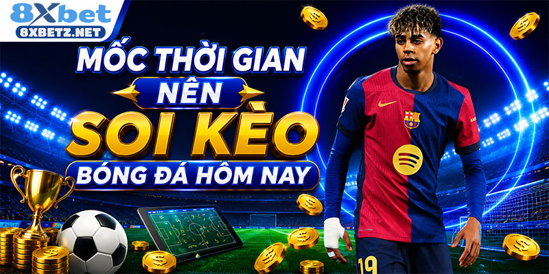 Mốc thời gian nên soi kèo bóng đá hôm nay