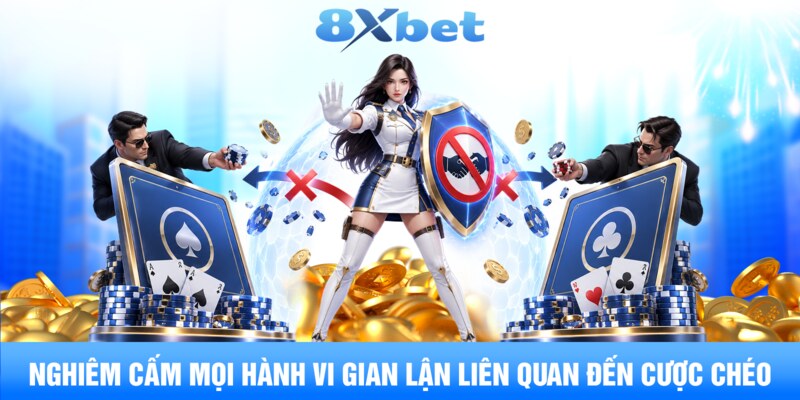 Nghiêm cấm mọi hành vi gian lận liên quan đến cược chéo