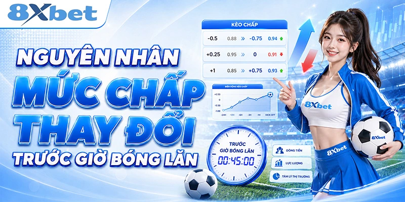 Nguyên nhân mức chấp thay đổi trước giờ bóng lăn