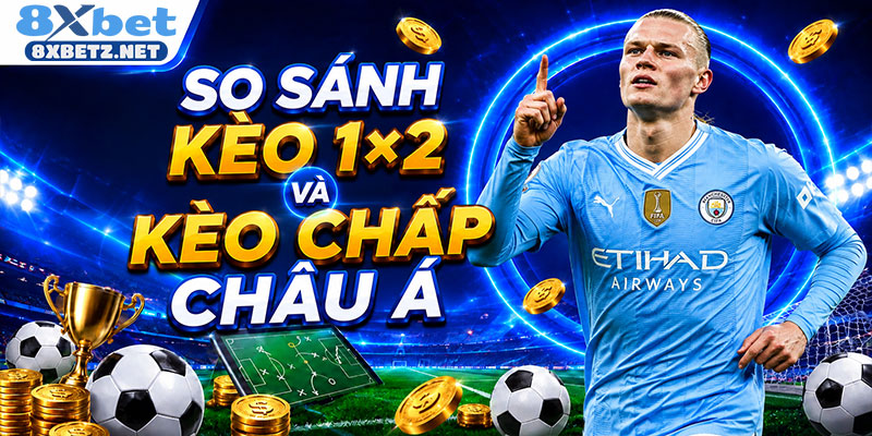 So sánh kèo 1×2 và kèo chấp châu Á