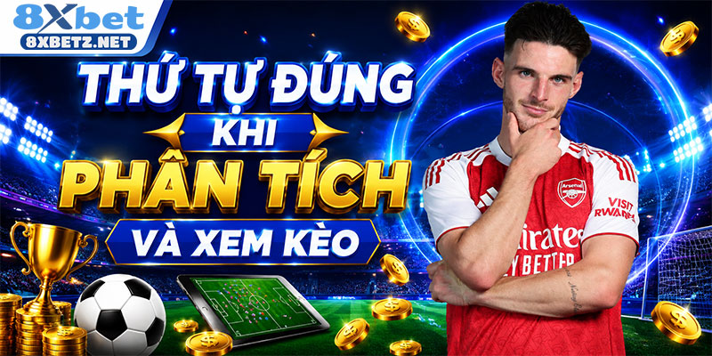 Thứ tự đúng khi phân tích và xem kèo
